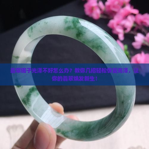 翡翠镯子光泽不好怎么办