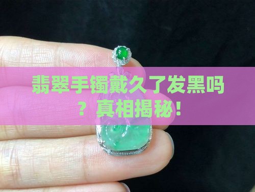 翡翠手镯戴久了发黑吗