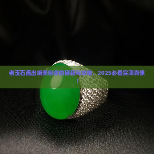 老玉石怎样盘包浆好看