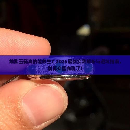 戴紫玉髓对身体有好处吗