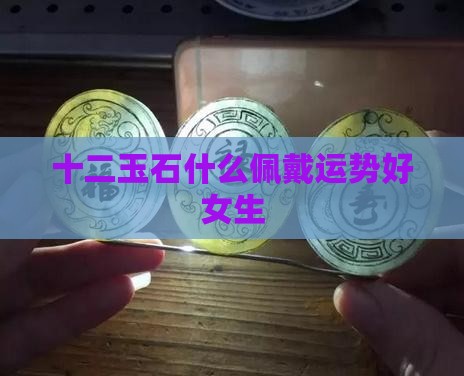 十二月玉石佩戴运势好吗女生