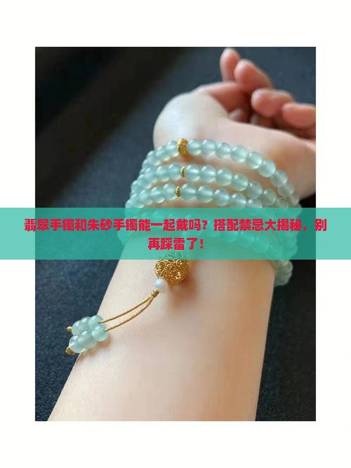 翡翠手镯和朱砂手镯能一起戴吗