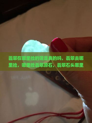 翡翠在哪里捡的呢