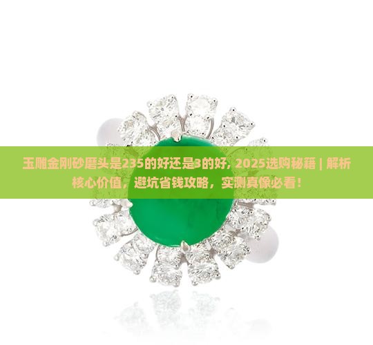 玉雕金刚砂磨头是235的好还是3的好