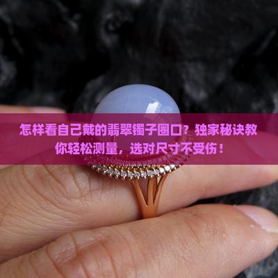怎样看自己戴的翡翠镯子圈口