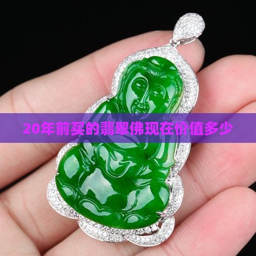 20年前买的翡翠佛值钱吗