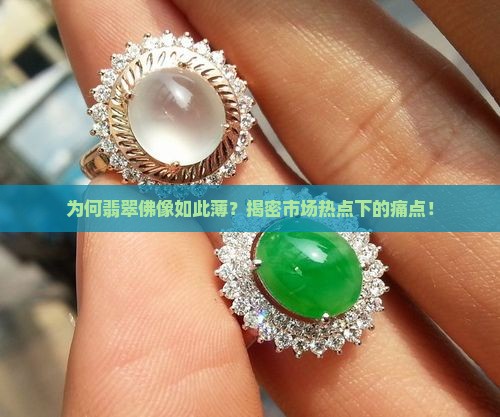 为何翡翠佛像如此薄？揭密市场热点下的痛点！