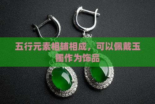 五行元素相辅相成，可以佩戴玉镯作为饰品