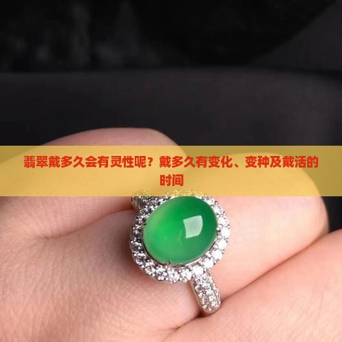 翡翠戴多久会有灵性呢？戴多久有变化、变种及戴活的时间