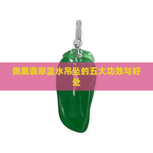 佩戴翡翠蓝水吊坠的五大功效与好处