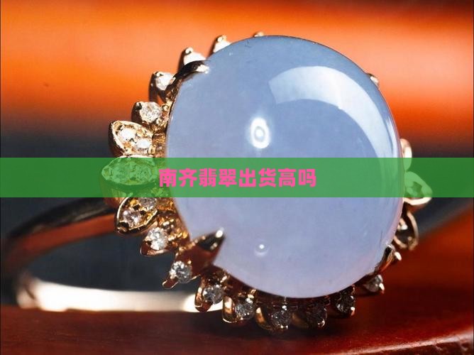 南齐翡翠出货高吗
