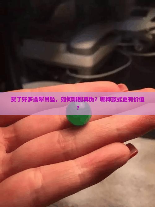 买了好多翡翠吊坠，如何辨别真伪？哪种款式更有价值？