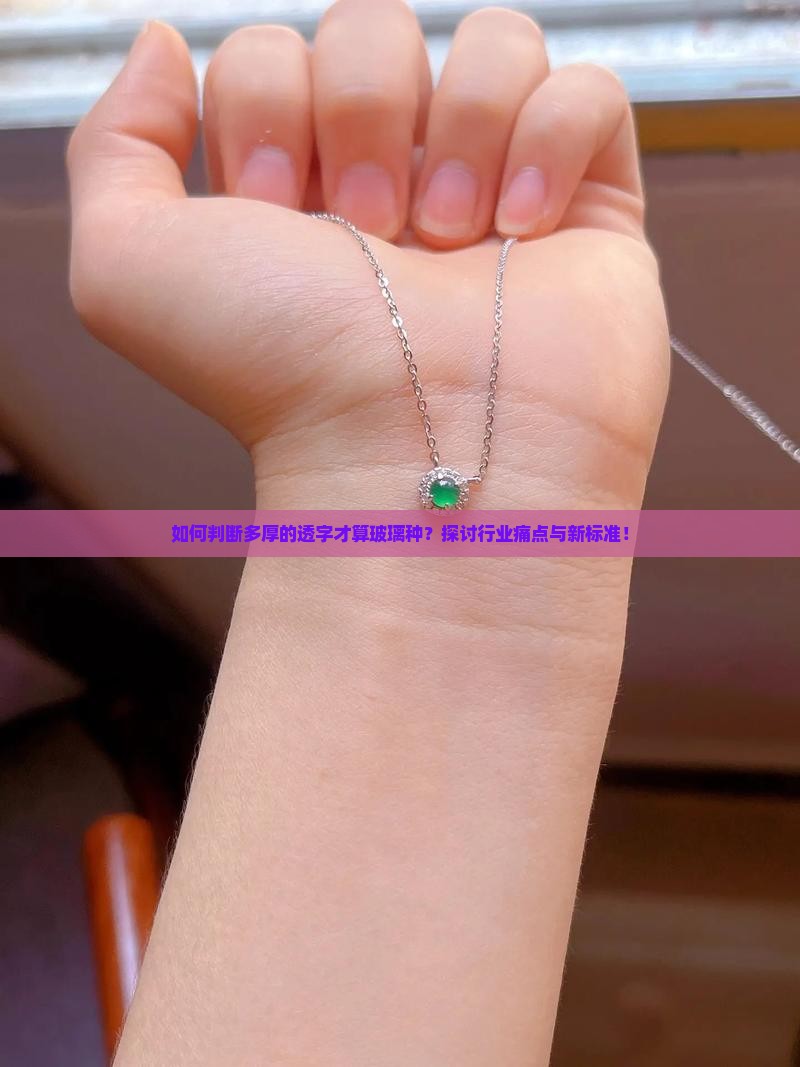 如何判断多厚的透字才算玻璃种？探讨行业痛点与新标准！