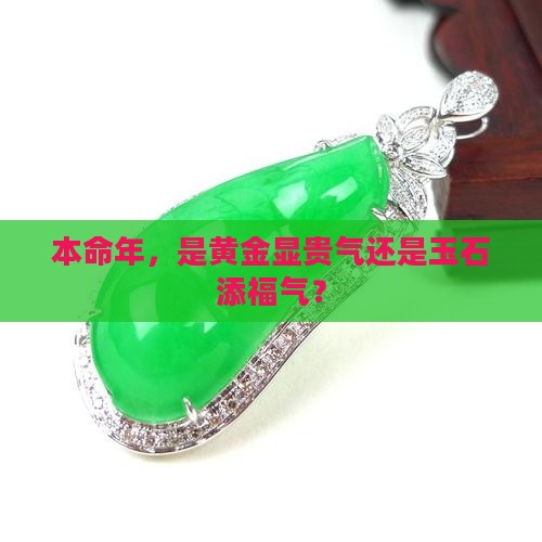 本命年，是黄金显贵气还是玉石添福气？