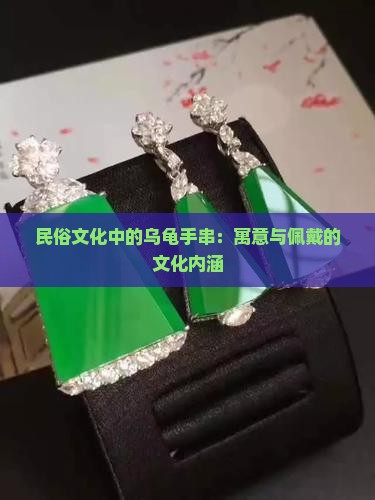 民俗文化中的乌龟手串：寓意与佩戴的文化内涵