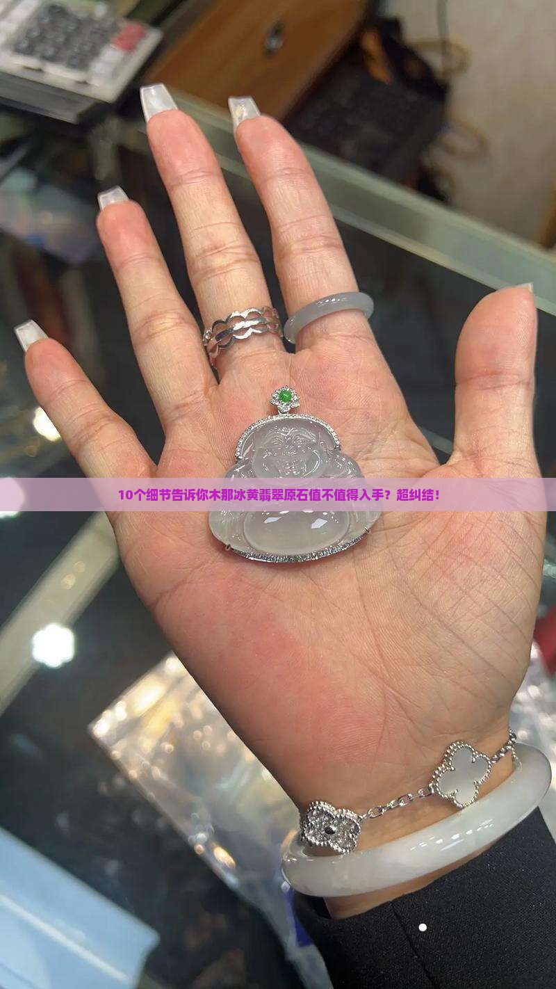 10个细节告诉你木那冰黄翡翠原石值不值得入手？超纠结！