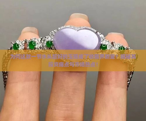 为何这款一节水头超好的玉镯成了收藏界新宠？揭秘其投资痛点与市场热点！