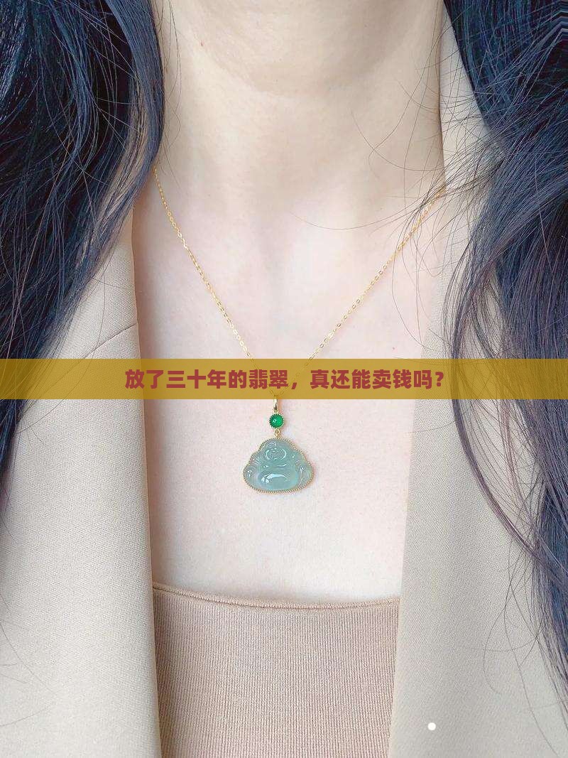 放了三十年的翡翠，真还能卖钱吗？