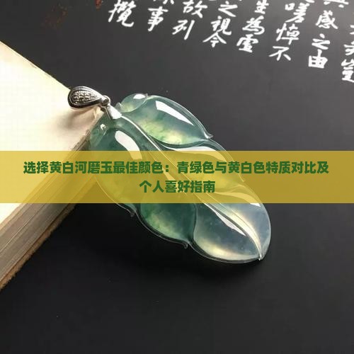 选择黄白河磨玉最佳颜色：青绿色与黄白色特质对比及个人喜好指南