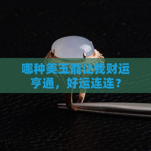 哪种美玉能让我财运亨通，好运连连？