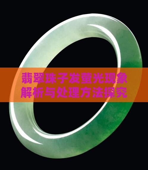 翡翠珠子发萤光现象解析与处理方法探究