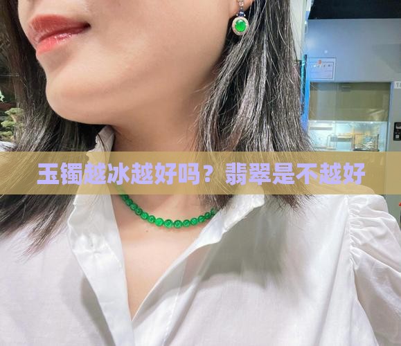 玉镯越冰越好吗？翡翠是不越好