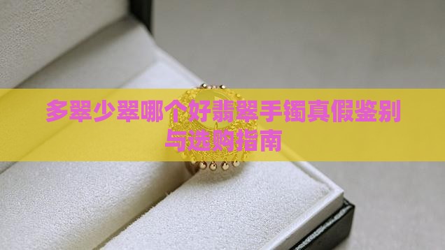 多翠少翠哪个好翡翠手镯真假鉴别与选购指南