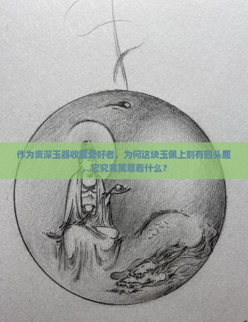 作为资深玉器收藏爱好者，为何这块玉佩上刻有回头鹿，它究竟寓意着什么？