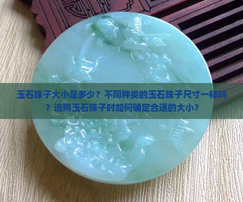 玉石珠子大小是多少？不同种类的玉石珠子尺寸一样吗？选购玉石珠子时如何确定合适的大小？