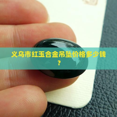 义乌市红玉合金吊坠价格多少钱？