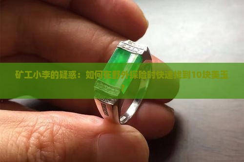 矿工小李的疑惑：如何在野外探险时快速找到10块美玉？
