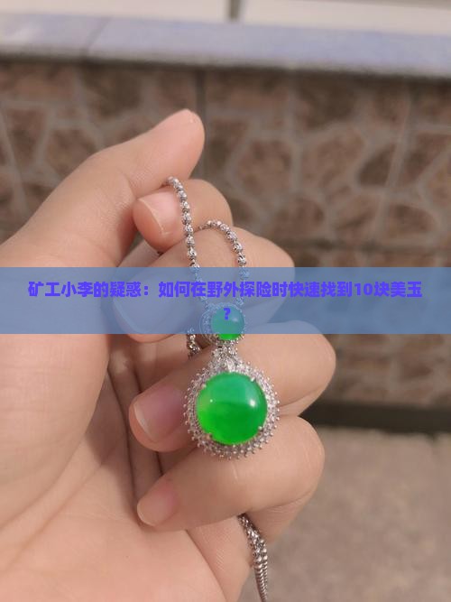 矿工小李的疑惑：如何在野外探险时快速找到10块美玉？