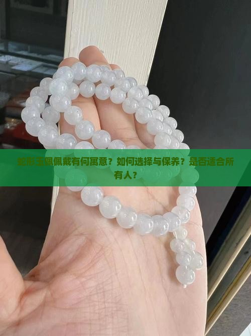 蛇形玉佩佩戴有何寓意？如何选择与保养？是否适合所有人？