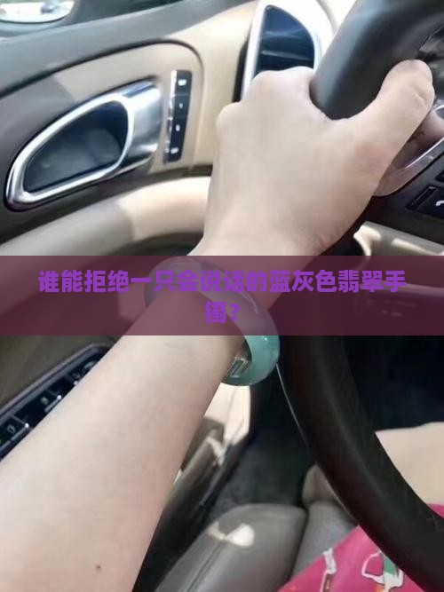 谁能拒绝一只会说话的蓝灰色翡翠手镯？