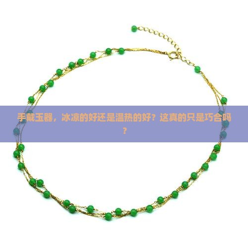 手戴玉器，冰凉的好还是温热的好？这真的只是巧合吗？
