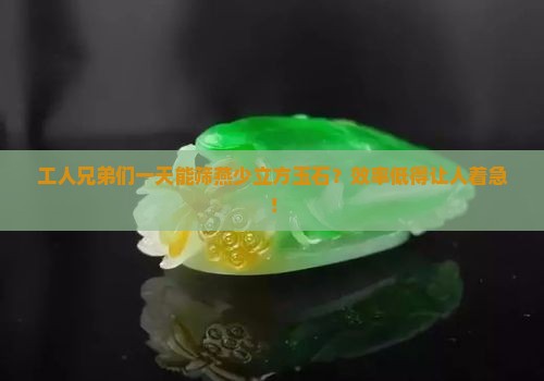 工人兄弟们一天能筛燕少立方玉石？效率低得让人着急！