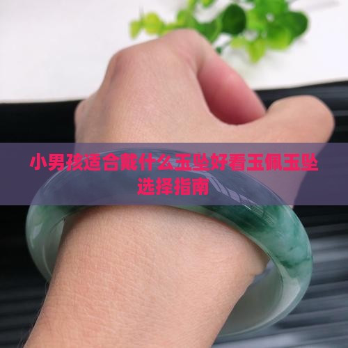 小男孩适合戴什么玉坠好看玉佩玉坠选择指南