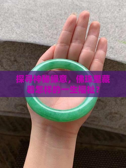 探寻神秘绿意，佛珠里藏着怎样的一生福祉？