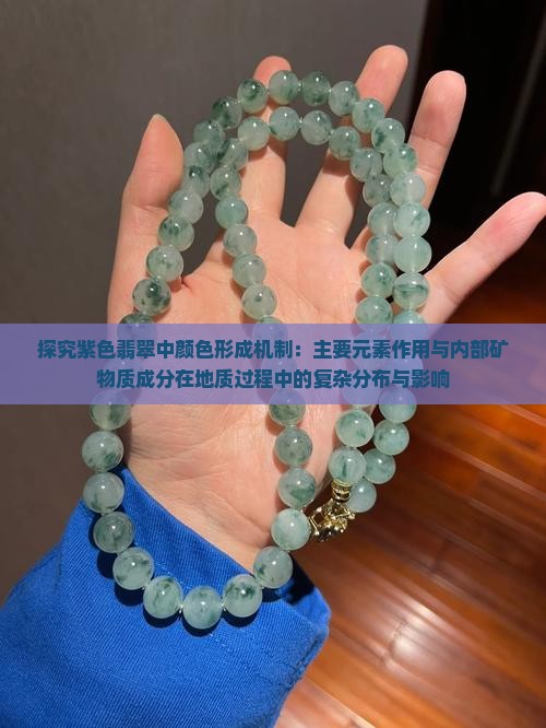 探究紫色翡翠中颜色形成机制：主要元素作用与内部矿物质成分在地质过程中的复杂分布与影响