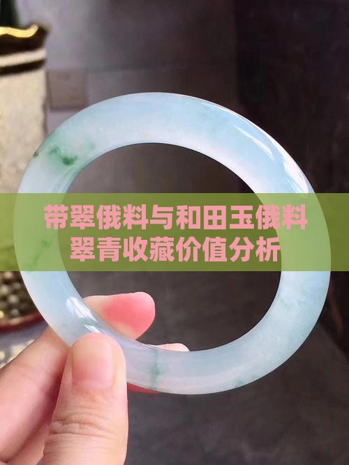 带翠俄料与和田玉俄料翠青收藏价值分析