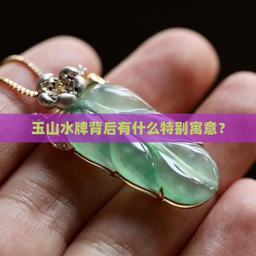 玉山水牌背后有什么特别寓意？