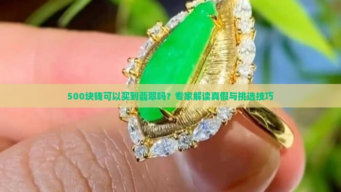 500块钱可以买到翡翠吗？专家解读真假与挑选技巧
