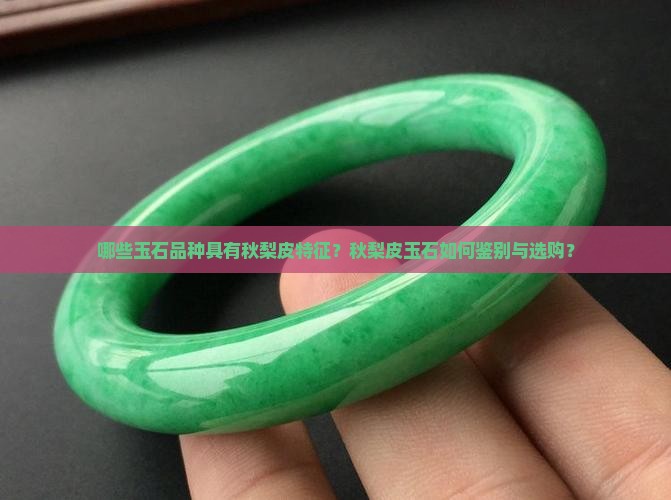 哪些玉石品种具有秋梨皮特征？秋梨皮玉石如何鉴别与选购？