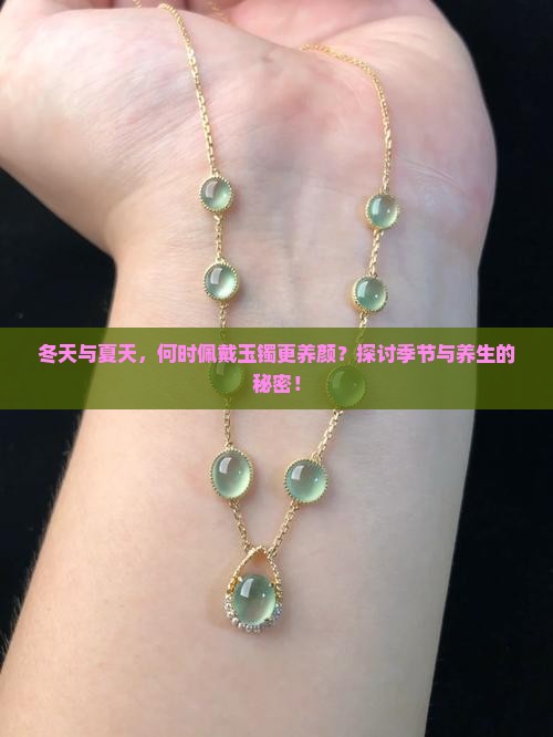 冬天与夏天，何时佩戴玉镯更养颜？探讨季节与养生的秘密！
