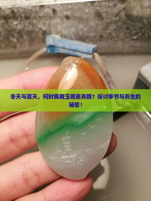 冬天与夏天，何时佩戴玉镯更养颜？探讨季节与养生的秘密！