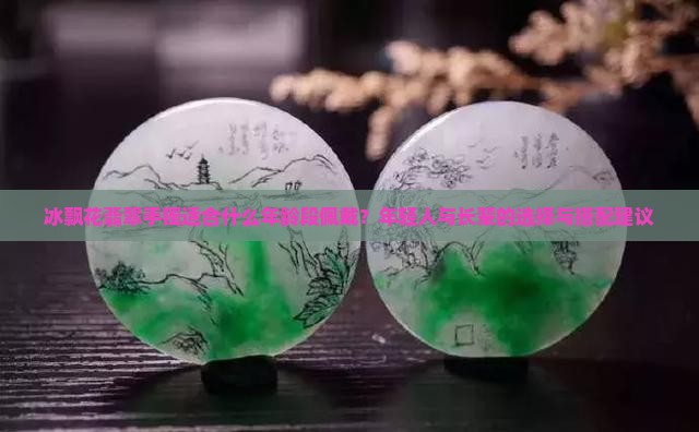 冰飘花翡翠手镯适合什么年龄段