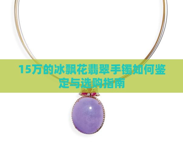 15万的冰飘花翡翠手镯