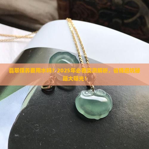 翡翠保养要用水吗