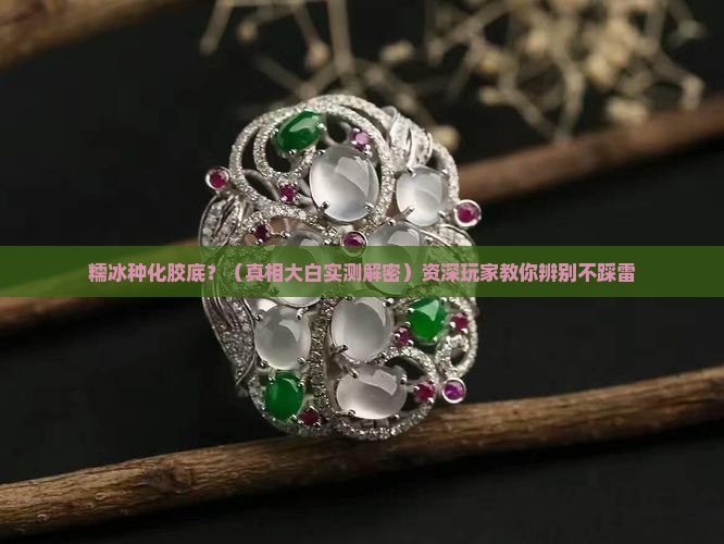 糯冰种化胶底