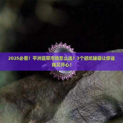平洲翡翠市场有没有假货